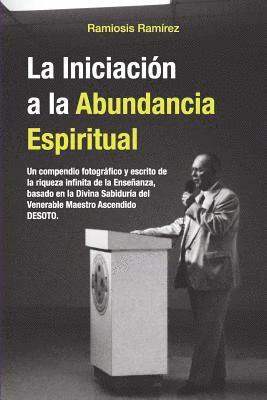 bokomslag La Iniciacion a la Abundancia Espiritual: Un compendio fotografico y escrito de la riqueza infinita de la Ensenanza, basado en la Divina Sabiduria del