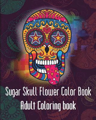 bokomslag Aroon Sugar Skulls Flower: Sugar SkullsFlower Adult Coloring Book