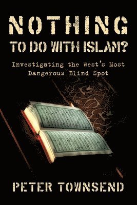 Peter Townsend - Nothing to do with Islam?: Investigating the West's Most Dangerous Blind Spot, Häftad