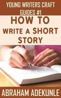 bokomslag How to Write a Short Story: Beginners' Easy Way to Create and Write a Short Story From Scratch