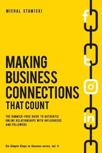 bokomslag Making Business Connections That Count: The Gimmick-free Guide to Authentic Online Relationships with Influencers and Followers