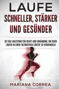 bokomslag LAUFE SCHNELLER, STARKER und GESUNDER: 30 TAGE ANLEITUNG FUR KRAFT Und ERNAHRUNG, UM JEDEN LAUFER IN EINEN 'ULTIMATIVEN LAUFER' ZU VERWANDELN