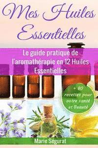bokomslag Mes Huiles Essentielles: Le guide pratique de l'aromathérapie en 12 huiles essentielles