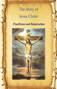 bokomslag The Story of Jesus Christ Crucifixion and Resurrection: Crucifixion and Resurrection