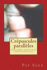 bokomslag Crépuscules parallèles: (histoires tropicales surnaturelles)