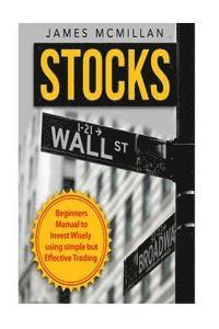 bokomslag Stocks: Beginner's Manual to Invest Wisely using Simple but Effective Trading
