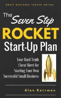 bokomslag The Seven Step Rocket Start-Up Plan: Your Hard Truth Cheat Sheet for Starting Your Own Successful Small Business