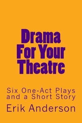 Erik Anderson - Drama For Your Theatre: Six One-Act Plays and a Short Story, Häftad