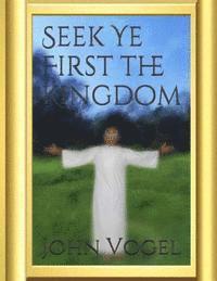 John E. Vogel - Seek Ye First The Kingdom, Häftad