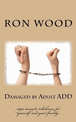 Ron Wood - Damaged by Adult ADD: Steps toward Wholeness for Yourself and your Family, Häftad
