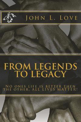 bokomslag From Legends To Legacy: No ones life is better then the other, ALL LIVES MATTER!