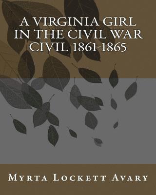 A Virginia Girl In The Civil War CIVIL 1861-1865 1