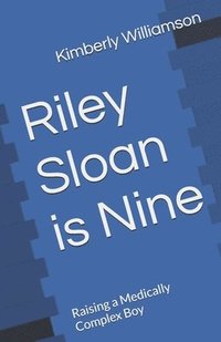 bokomslag Riley Sloan is Nine: Raising a Medically Complex Boy