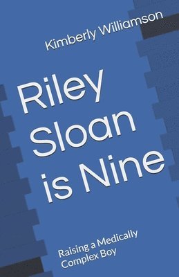 bokomslag Riley Sloan is Nine: Raising a Medically Complex Boy