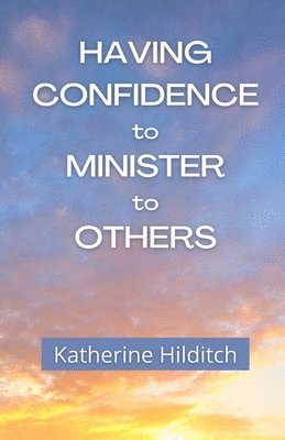 Katherine Hilditch - Having Confidence to Minister to Others, Häftad