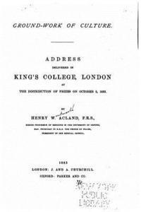 Ground-work of culture. Address delivered in King's Collage, London at the distribution of prizes on October 2, 1883 1