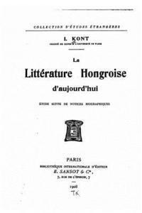 bokomslag La littérature hongroise d'aujourd'hui, étude suivie de notices biographiques