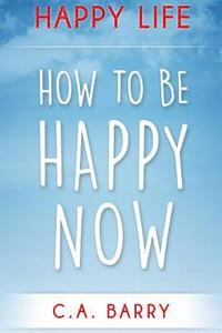 bokomslag Happy Life: Reduce Stress And Anxiety, Raise Self Esteem, Have Better Relationships And Be Happy Now