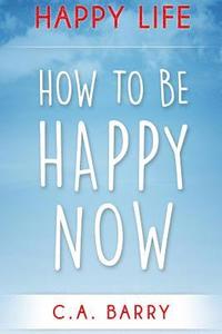 bokomslag Happy Life: Reduce Stress And Anxiety, Raise Self Esteem, Have Better Relationships And Be Happy Now