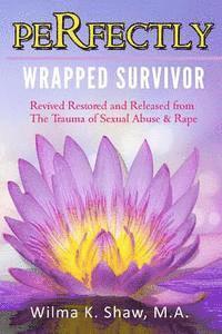 bokomslag Perfectly Wrapped Survivor: Revived Restored & Released from Sexual Abuse/Rape Trauma