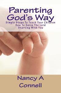 bokomslag Parenting God's Way: Simple Steps To Teach Your Children How To Serve The Lord Starting With You