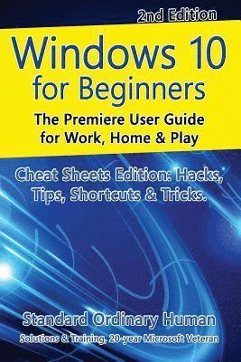 Windows 10 for Beginners. Revised & Expanded 2nd Edition.: The Premiere User Guide for Work, Home & Play. 1