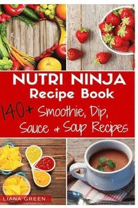 bokomslag Nutri Ninja Recipe Book: 140 Recipes for Smoothies, Soups, Sauces, Dips, Dressings and Butters