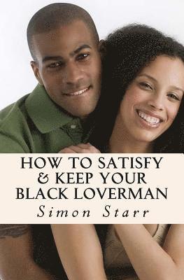 How To Satisfy & Keep Your Black Loverman: Tips From an Honest Brotha 1