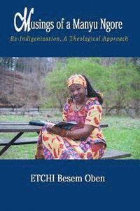 bokomslag Musings of a Manyu Ngore: Re-Indigenization, A Theological Approach