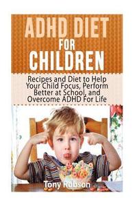 bokomslag ADHD Diet For Children: Recipes and Diet to Help Your Child Focus, Perform Better at School, and Overcome ADHD For Life