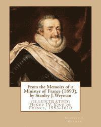 Stanley J. Weyman - From the Memoirs of a Minister of France (1893), by Stanley J. Weyman: (ILLUSTRATED) Henry IV, King of France, 1553-1610, Häftad