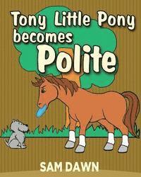 bokomslag Tony Little Pony Becomes Polite