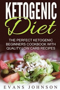 bokomslag Ketogenic Diet: The Perfect Ketogenic Beginners Cookbook With Quality Low Carb R