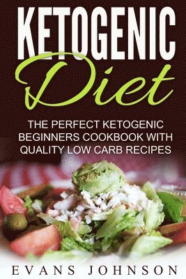 Ketogenic Diet: The Perfect Ketogenic Beginners Cookbook With Quality Low Carb R 1