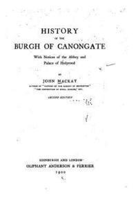 John MacKay - History of the Burgh of Canongate, With Notices of the Abbey and Palace of Holyrood, Häftad