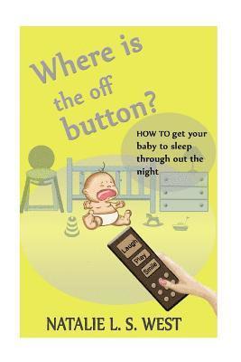 Where is the off button?: How to get your baby to sleep through out the night 1