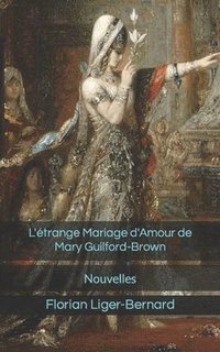 bokomslag L'étrange Mariage d'Amour de Mary Guilford-Brown: Nouvelles