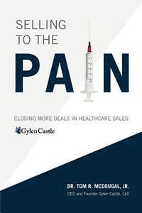 bokomslag Selling to the Pain: Closing More Deals in Healthcare Sales