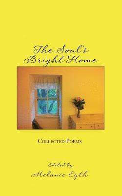 The Soul's Bright Home: Collected Poems 1