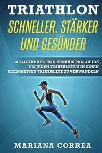 bokomslag TRIATHLON SCHNELLER, STARKER Und GESUNDER: 30 TAGE KRAFT- UND ERNAHRUNGS-GUIDE UM JEDEN TRIATHLETEN IN EINEN ULTIMATIVEN TRIATHLETE Zu VERWANDELN