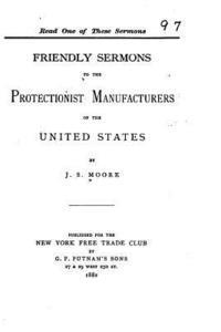 J. S. Moore - Friendly Sermons to the Protectionist Manufacturers of the United States, Häftad