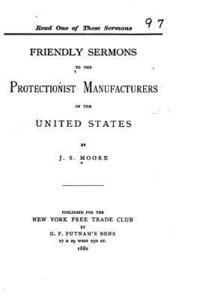 Friendly Sermons to the Protectionist Manufacturers of the United States 1