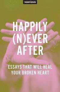 bokomslag Happily (N)ever After: Essays That Will Heal Your Broken Heart