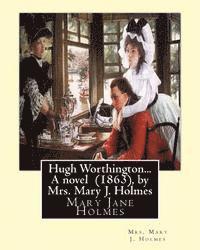 Hugh Worthington... A novel (1863), by Mrs. Mary J. Holmes 1