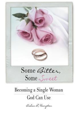 bokomslag Some Bitter, Some Sweet: Becoming a Single Woman God Can Use