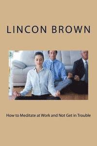 bokomslag How to Meditate at Work and Not Get in Trouble