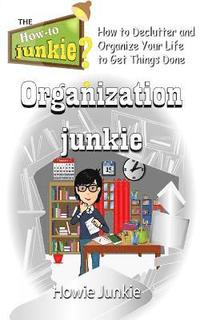 bokomslag Organization Junkie: How to Declutter and Organize Your Life to Get Things Done