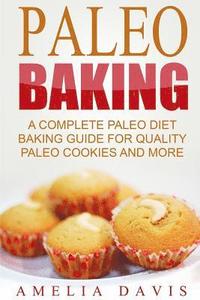 bokomslag Paleo Baking: A Complete Paleo Diet Baking Guide For Quality Paleo Cookies And M
