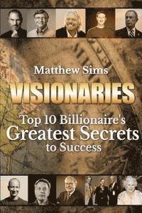 bokomslag Visionaries: Top 10 Billionaire's Greatest Secrets to Success