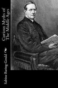 Sabine Baring-Gould - Curious Myths of The Middle Ages, Häftad